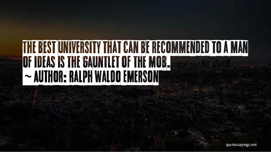 Ralph Waldo Emerson Quotes: The Best University That Can Be Recommended To A Man Of Ideas Is The Gauntlet Of The Mob.