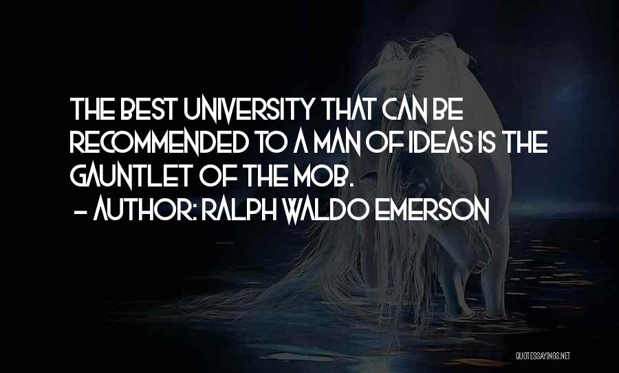 Ralph Waldo Emerson Quotes: The Best University That Can Be Recommended To A Man Of Ideas Is The Gauntlet Of The Mob.