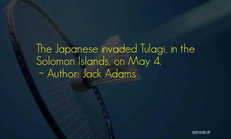 Jack Adams Quotes: The Japanese Invaded Tulagi, In The Solomon Islands, On May 4.