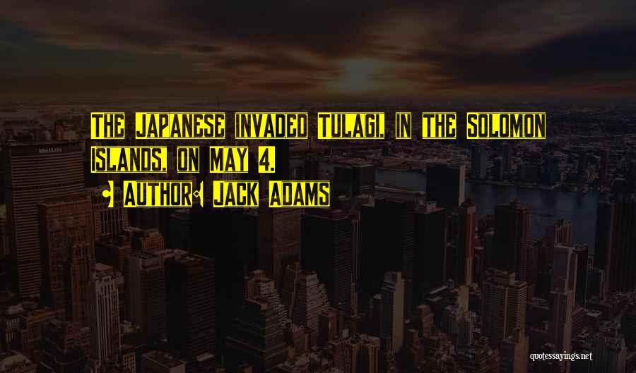 Jack Adams Quotes: The Japanese Invaded Tulagi, In The Solomon Islands, On May 4.