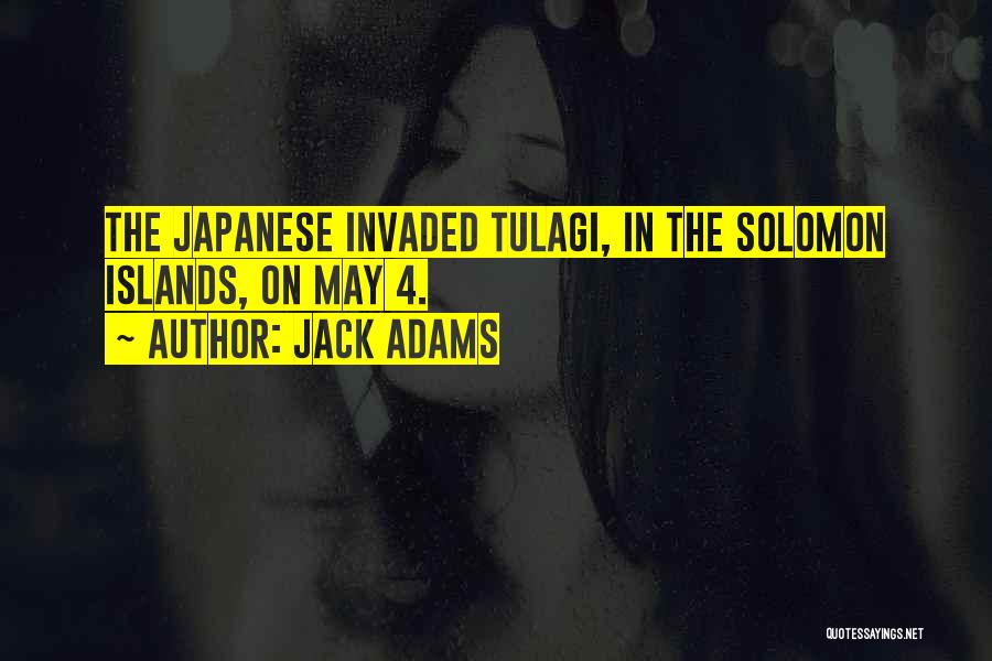 Jack Adams Quotes: The Japanese Invaded Tulagi, In The Solomon Islands, On May 4.