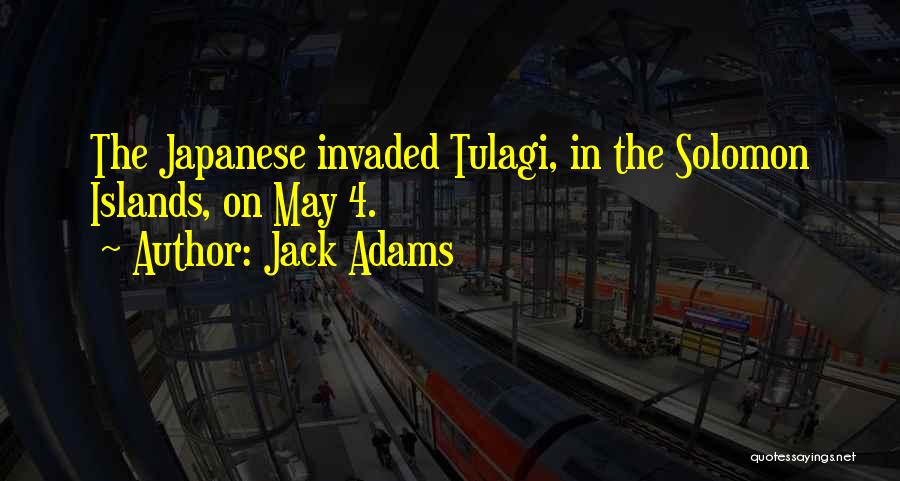 Jack Adams Quotes: The Japanese Invaded Tulagi, In The Solomon Islands, On May 4.