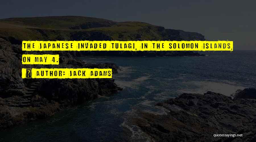 Jack Adams Quotes: The Japanese Invaded Tulagi, In The Solomon Islands, On May 4.