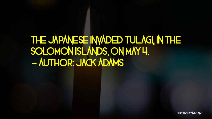 Jack Adams Quotes: The Japanese Invaded Tulagi, In The Solomon Islands, On May 4.