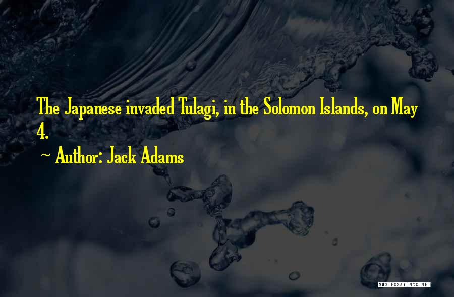 Jack Adams Quotes: The Japanese Invaded Tulagi, In The Solomon Islands, On May 4.