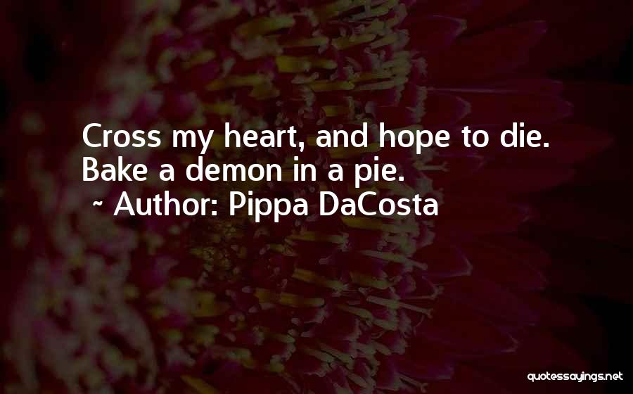 Pippa DaCosta Quotes: Cross My Heart, And Hope To Die. Bake A Demon In A Pie.