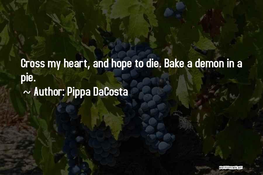 Pippa DaCosta Quotes: Cross My Heart, And Hope To Die. Bake A Demon In A Pie.