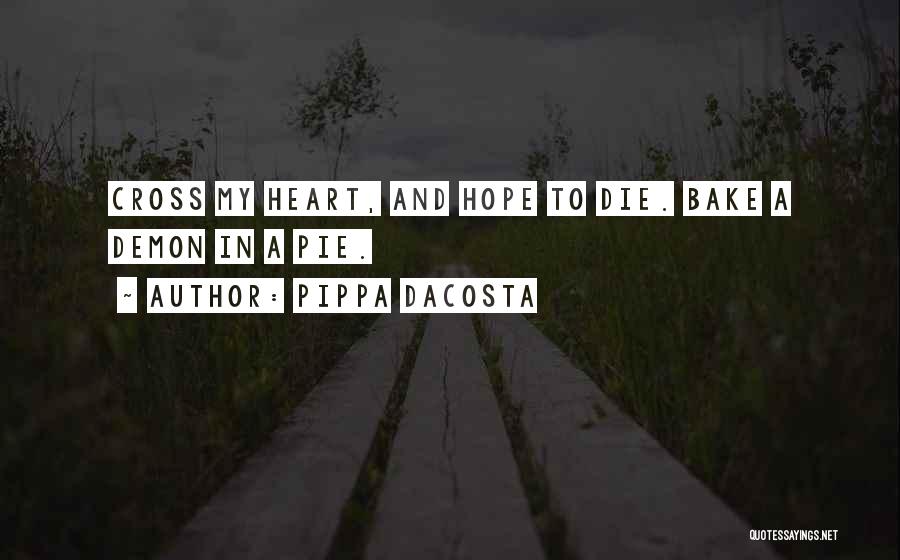 Pippa DaCosta Quotes: Cross My Heart, And Hope To Die. Bake A Demon In A Pie.