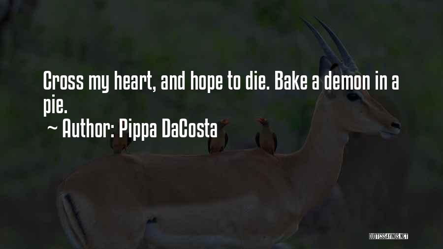 Pippa DaCosta Quotes: Cross My Heart, And Hope To Die. Bake A Demon In A Pie.