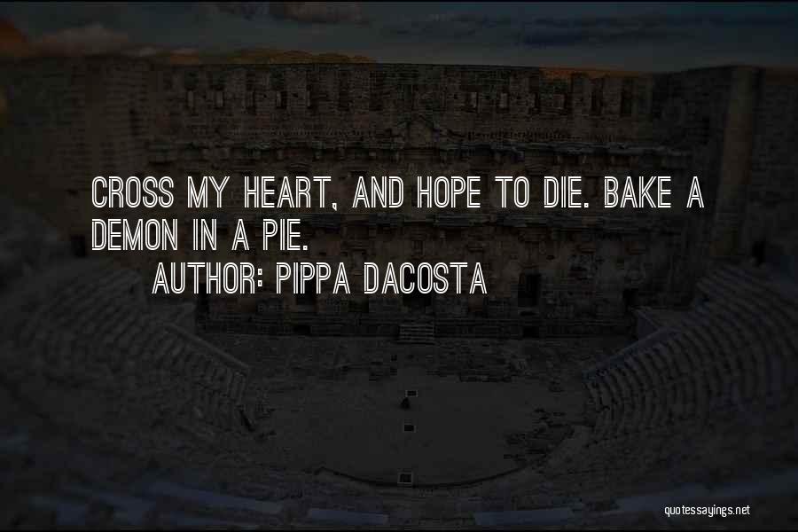 Pippa DaCosta Quotes: Cross My Heart, And Hope To Die. Bake A Demon In A Pie.