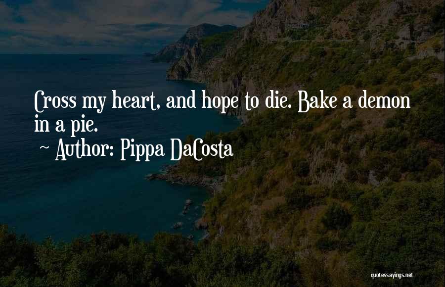 Pippa DaCosta Quotes: Cross My Heart, And Hope To Die. Bake A Demon In A Pie.