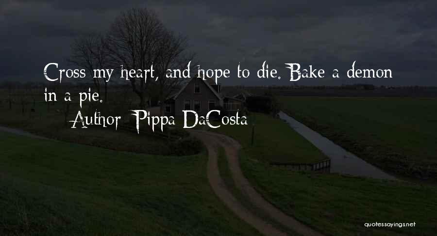 Pippa DaCosta Quotes: Cross My Heart, And Hope To Die. Bake A Demon In A Pie.