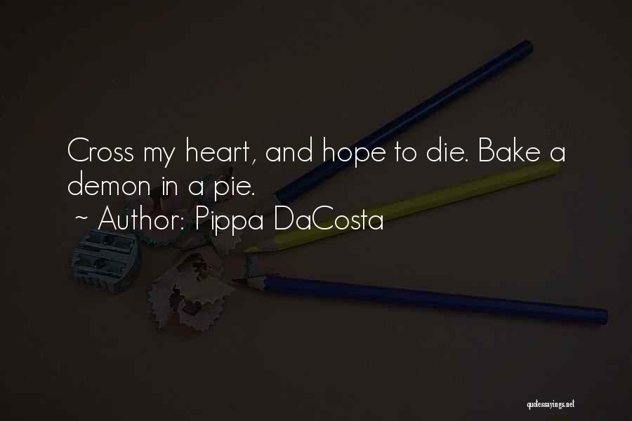 Pippa DaCosta Quotes: Cross My Heart, And Hope To Die. Bake A Demon In A Pie.