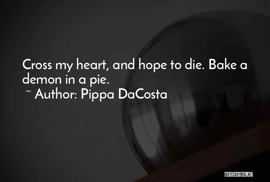 Pippa DaCosta Quotes: Cross My Heart, And Hope To Die. Bake A Demon In A Pie.
