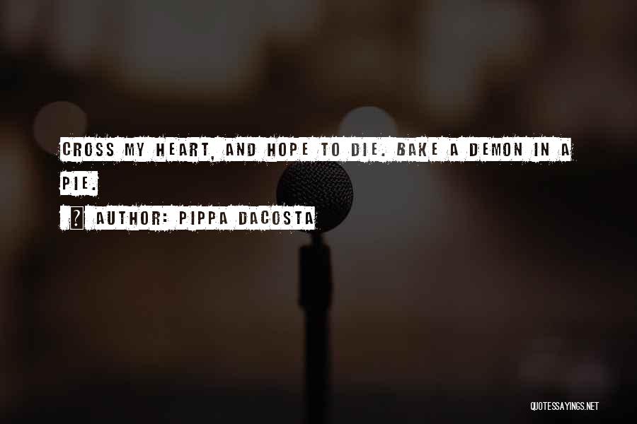 Pippa DaCosta Quotes: Cross My Heart, And Hope To Die. Bake A Demon In A Pie.