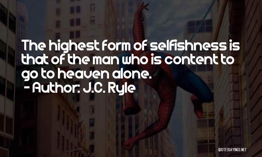 J.C. Ryle Quotes: The Highest Form Of Selfishness Is That Of The Man Who Is Content To Go To Heaven Alone.