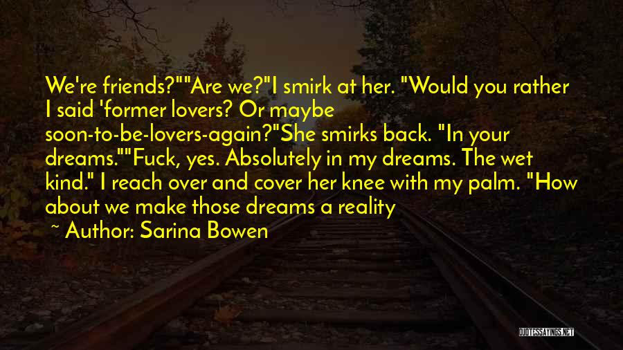 Sarina Bowen Quotes: We're Friends?are We?i Smirk At Her. Would You Rather I Said 'former Lovers? Or Maybe Soon-to-be-lovers-again?she Smirks Back. In Your