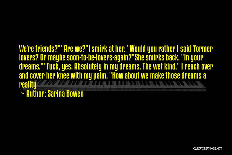 Sarina Bowen Quotes: We're Friends?are We?i Smirk At Her. Would You Rather I Said 'former Lovers? Or Maybe Soon-to-be-lovers-again?she Smirks Back. In Your