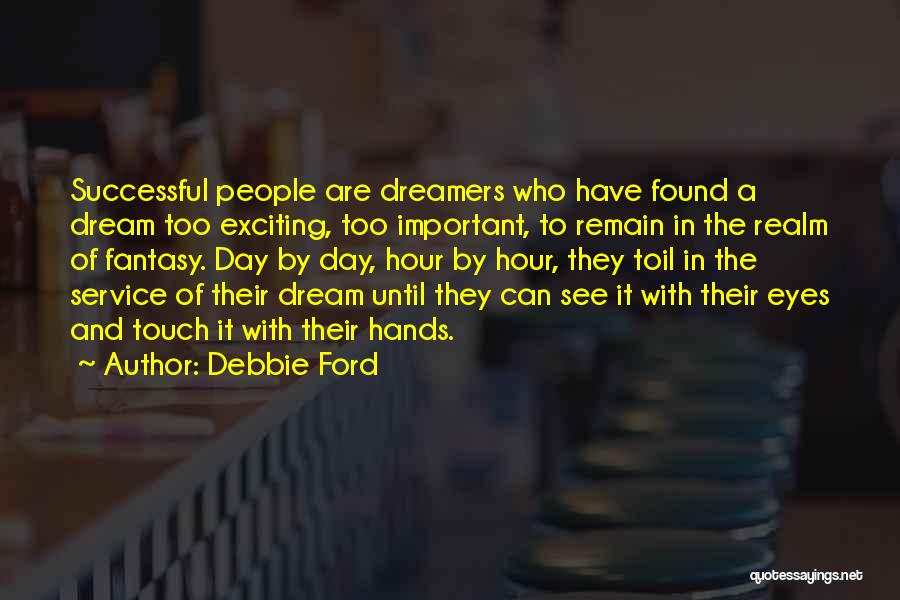 Debbie Ford Quotes: Successful People Are Dreamers Who Have Found A Dream Too Exciting, Too Important, To Remain In The Realm Of Fantasy.