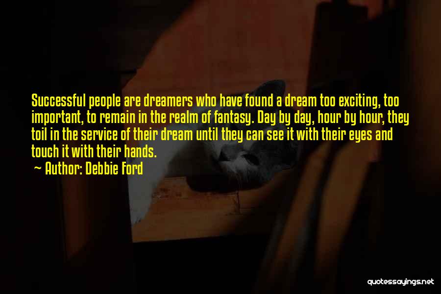 Debbie Ford Quotes: Successful People Are Dreamers Who Have Found A Dream Too Exciting, Too Important, To Remain In The Realm Of Fantasy.