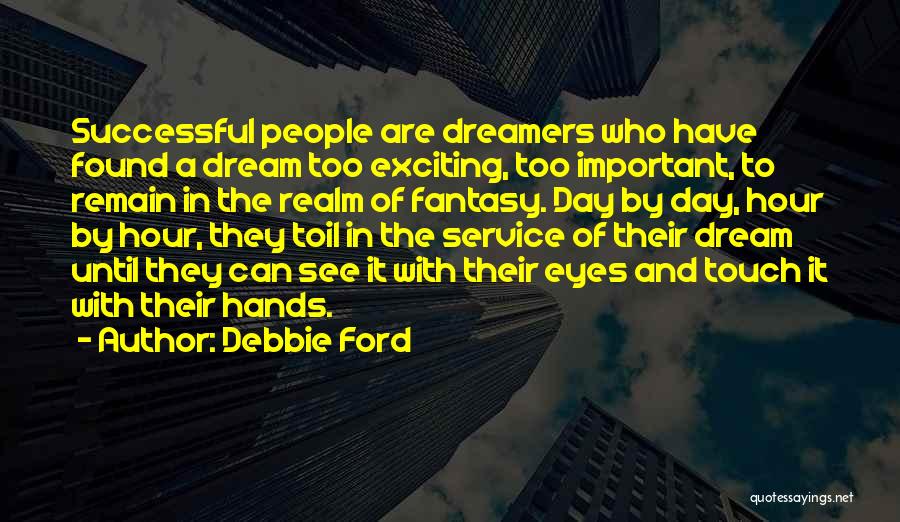 Debbie Ford Quotes: Successful People Are Dreamers Who Have Found A Dream Too Exciting, Too Important, To Remain In The Realm Of Fantasy.