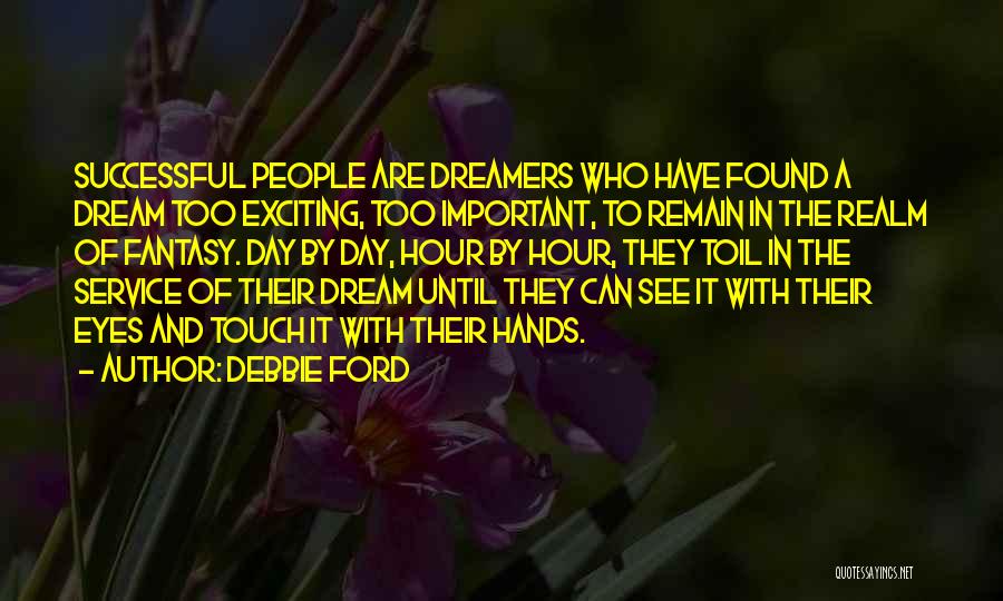 Debbie Ford Quotes: Successful People Are Dreamers Who Have Found A Dream Too Exciting, Too Important, To Remain In The Realm Of Fantasy.