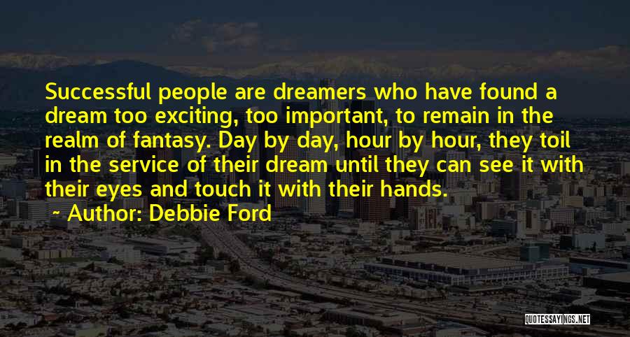 Debbie Ford Quotes: Successful People Are Dreamers Who Have Found A Dream Too Exciting, Too Important, To Remain In The Realm Of Fantasy.