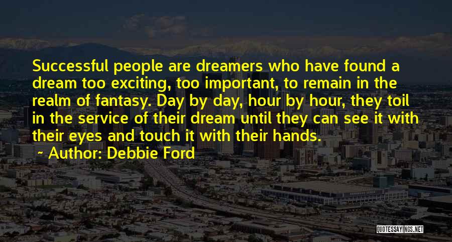 Debbie Ford Quotes: Successful People Are Dreamers Who Have Found A Dream Too Exciting, Too Important, To Remain In The Realm Of Fantasy.