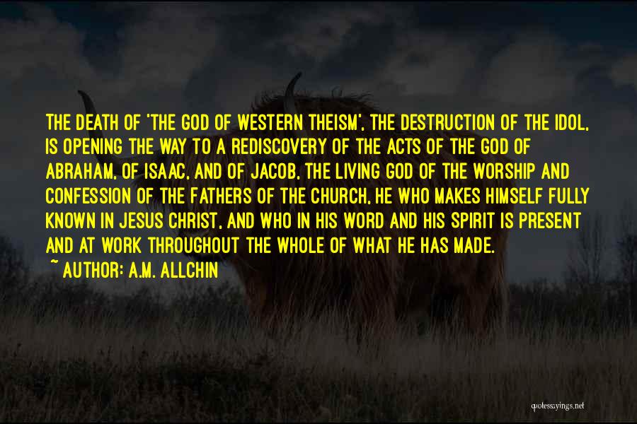 A.M. Allchin Quotes: The Death Of 'the God Of Western Theism', The Destruction Of The Idol, Is Opening The Way To A Rediscovery