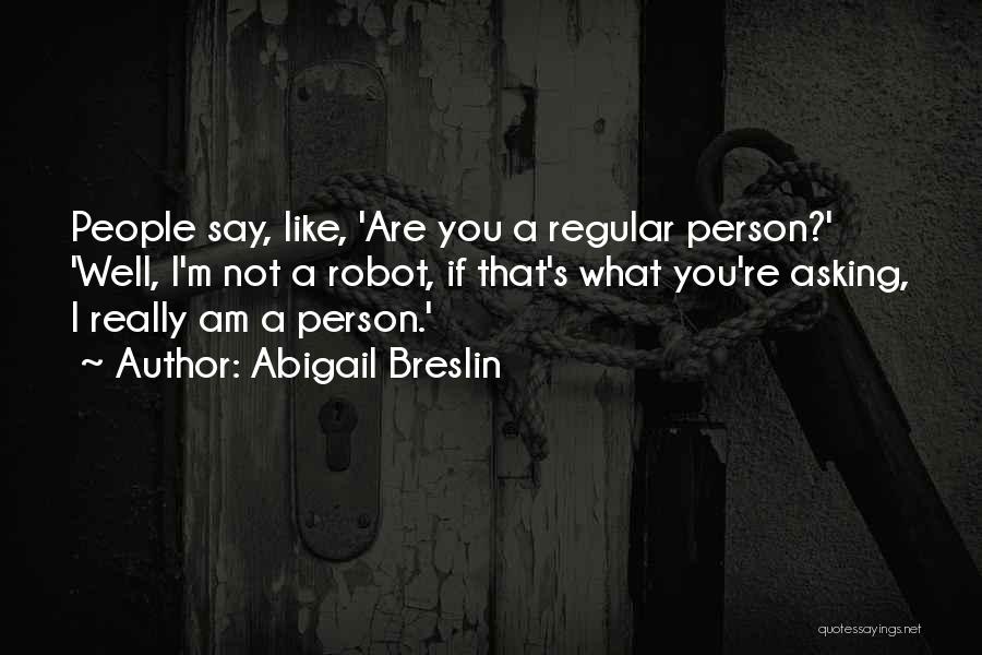 Abigail Breslin Quotes: People Say, Like, 'are You A Regular Person?' 'well, I'm Not A Robot, If That's What You're Asking, I Really