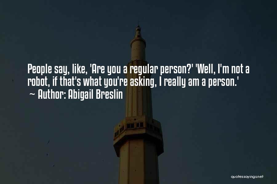 Abigail Breslin Quotes: People Say, Like, 'are You A Regular Person?' 'well, I'm Not A Robot, If That's What You're Asking, I Really