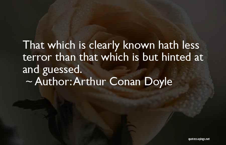 Arthur Conan Doyle Quotes: That Which Is Clearly Known Hath Less Terror Than That Which Is But Hinted At And Guessed.