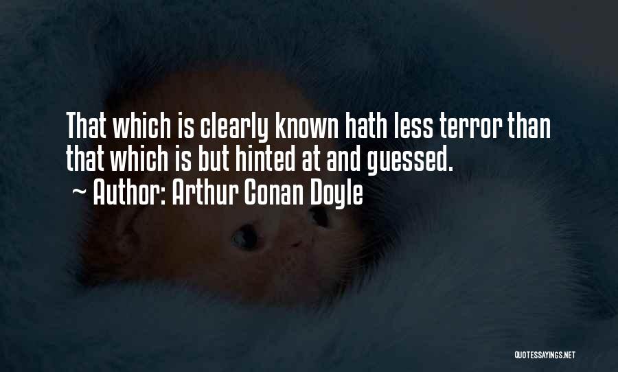 Arthur Conan Doyle Quotes: That Which Is Clearly Known Hath Less Terror Than That Which Is But Hinted At And Guessed.
