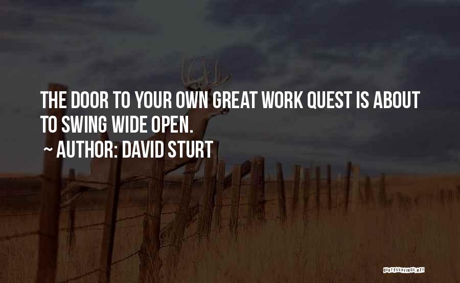 David Sturt Quotes: The Door To Your Own Great Work Quest Is About To Swing Wide Open.