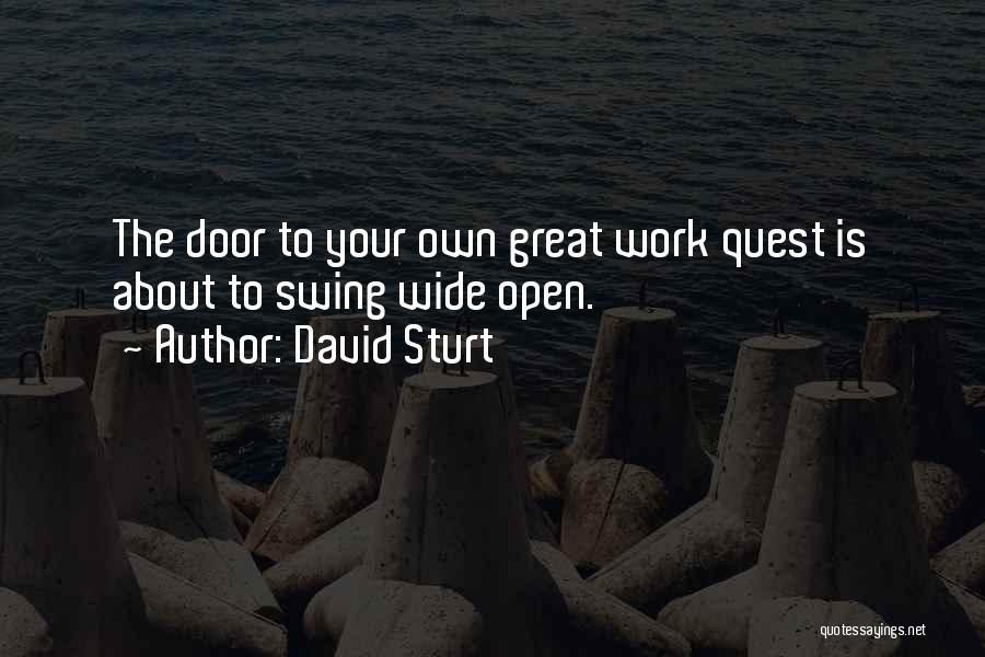 David Sturt Quotes: The Door To Your Own Great Work Quest Is About To Swing Wide Open.