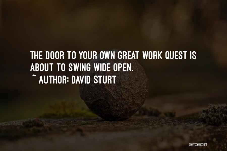 David Sturt Quotes: The Door To Your Own Great Work Quest Is About To Swing Wide Open.