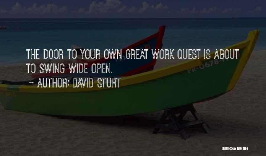 David Sturt Quotes: The Door To Your Own Great Work Quest Is About To Swing Wide Open.