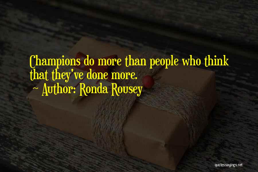 Ronda Rousey Quotes: Champions Do More Than People Who Think That They've Done More.