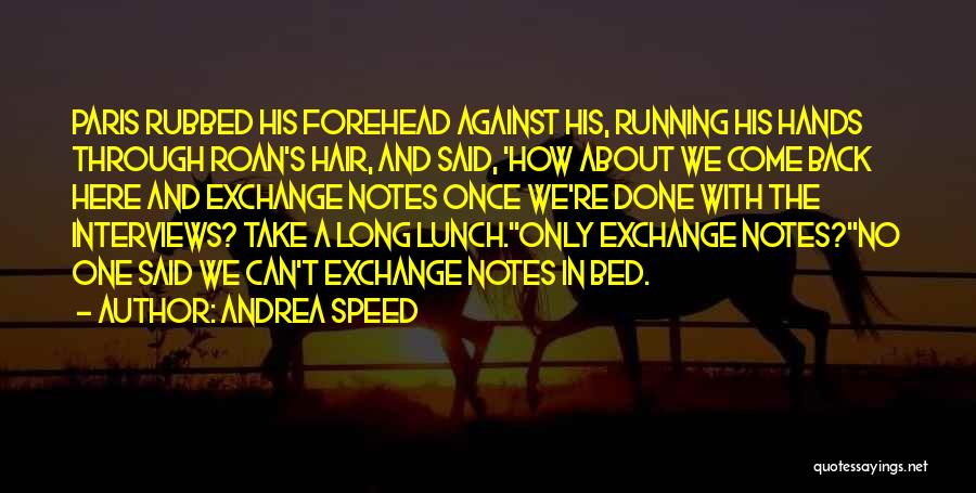 Andrea Speed Quotes: Paris Rubbed His Forehead Against His, Running His Hands Through Roan's Hair, And Said, 'how About We Come Back Here