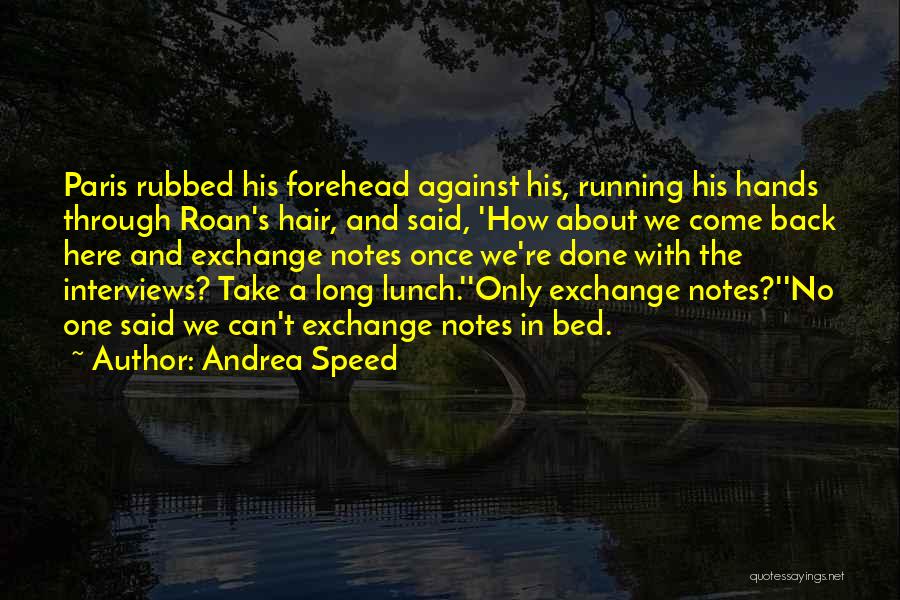 Andrea Speed Quotes: Paris Rubbed His Forehead Against His, Running His Hands Through Roan's Hair, And Said, 'how About We Come Back Here