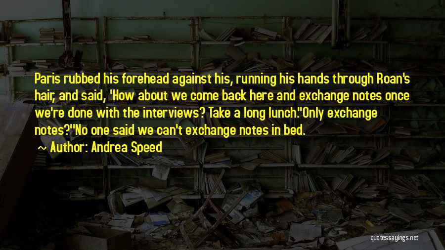 Andrea Speed Quotes: Paris Rubbed His Forehead Against His, Running His Hands Through Roan's Hair, And Said, 'how About We Come Back Here