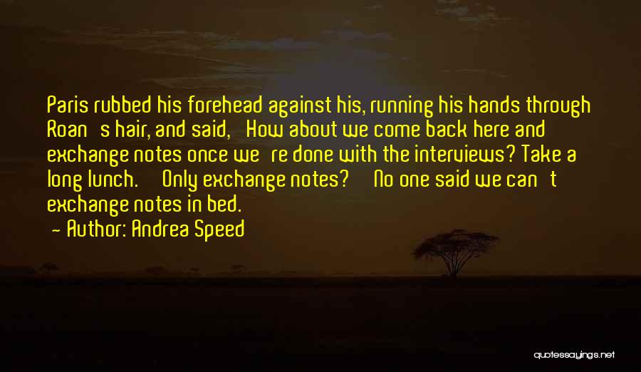 Andrea Speed Quotes: Paris Rubbed His Forehead Against His, Running His Hands Through Roan's Hair, And Said, 'how About We Come Back Here