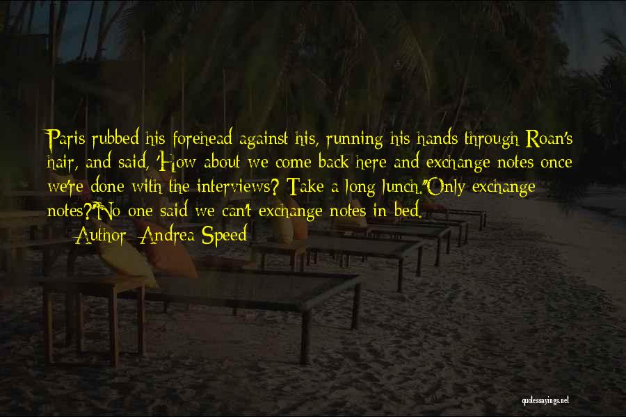 Andrea Speed Quotes: Paris Rubbed His Forehead Against His, Running His Hands Through Roan's Hair, And Said, 'how About We Come Back Here