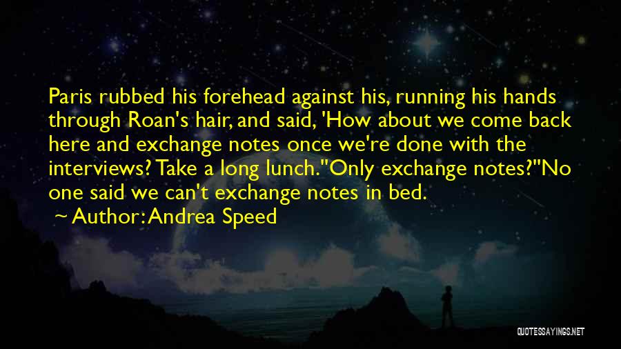 Andrea Speed Quotes: Paris Rubbed His Forehead Against His, Running His Hands Through Roan's Hair, And Said, 'how About We Come Back Here