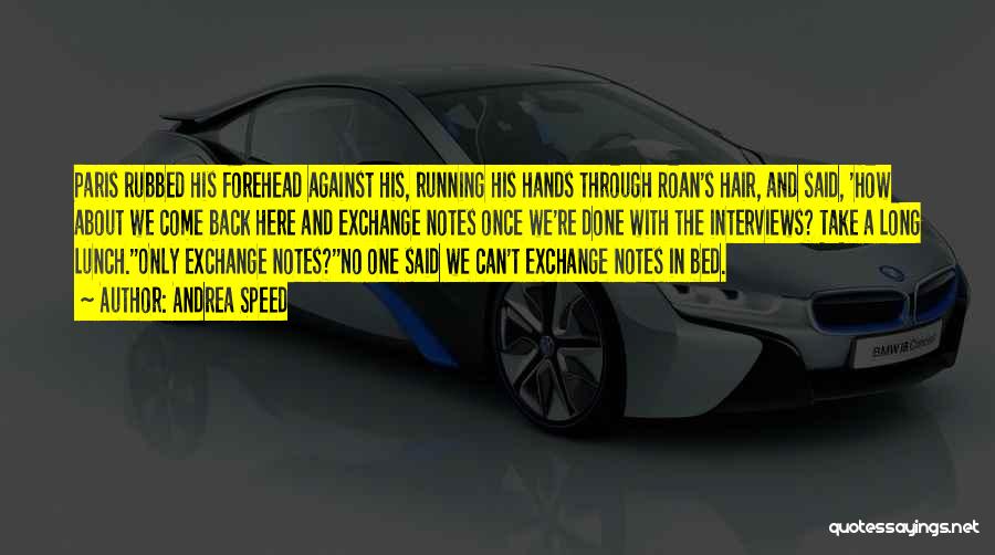 Andrea Speed Quotes: Paris Rubbed His Forehead Against His, Running His Hands Through Roan's Hair, And Said, 'how About We Come Back Here