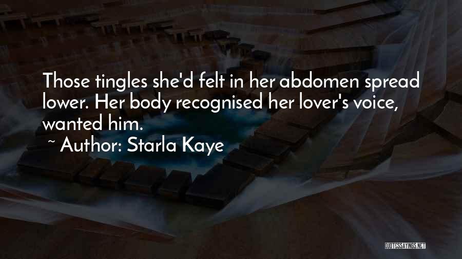 Starla Kaye Quotes: Those Tingles She'd Felt In Her Abdomen Spread Lower. Her Body Recognised Her Lover's Voice, Wanted Him.