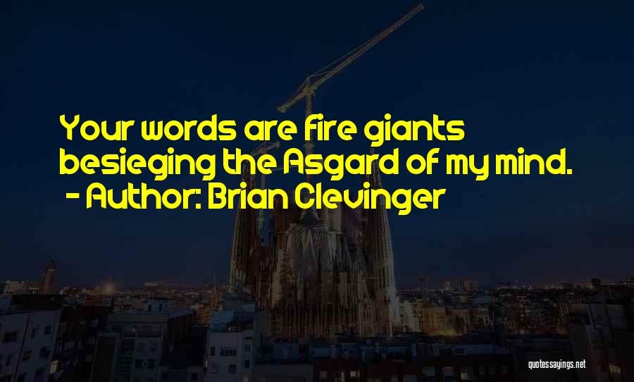 Brian Clevinger Quotes: Your Words Are Fire Giants Besieging The Asgard Of My Mind.