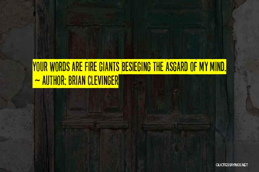 Brian Clevinger Quotes: Your Words Are Fire Giants Besieging The Asgard Of My Mind.