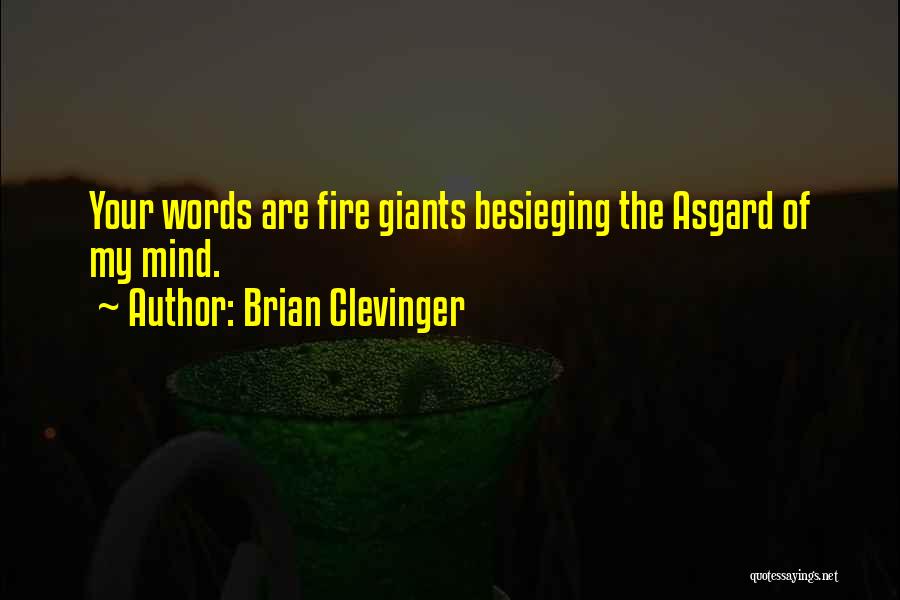 Brian Clevinger Quotes: Your Words Are Fire Giants Besieging The Asgard Of My Mind.