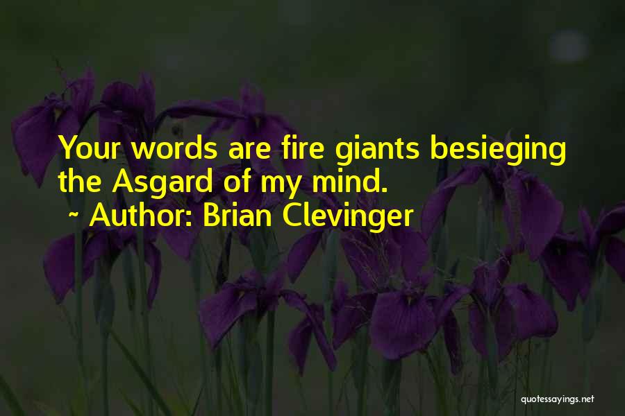 Brian Clevinger Quotes: Your Words Are Fire Giants Besieging The Asgard Of My Mind.